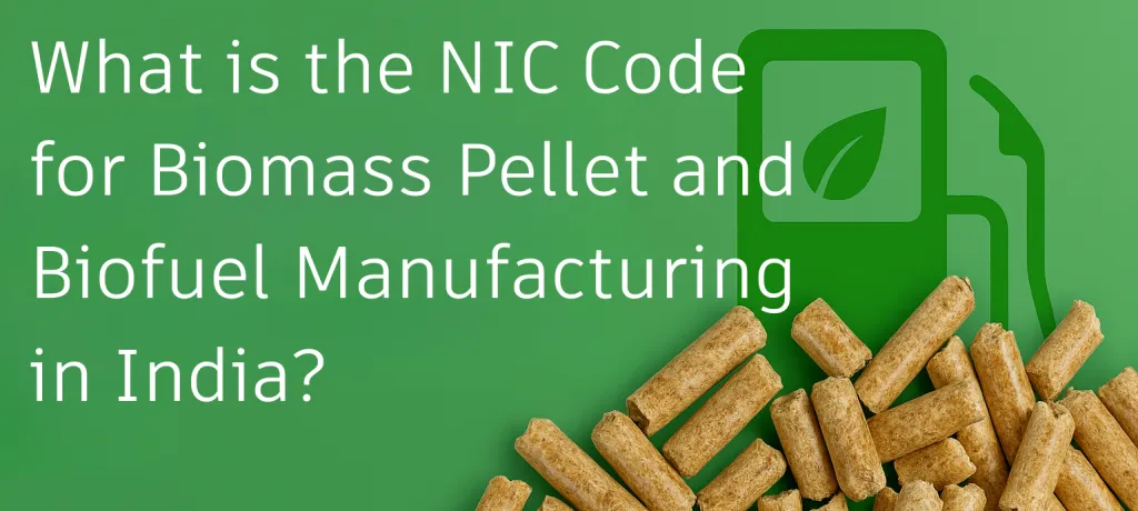 What is the NIC Code for Biomass Pellet and Biofuel Manufacturing in India1024